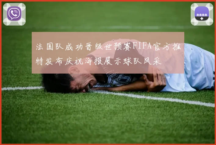 法国队成功晋级世预赛FIFA官方推特发布庆祝海报展示球队风采