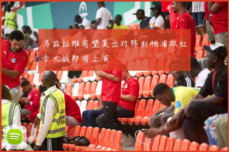 马兹拉维有望复出对阵利物浦双红会大战即将上演