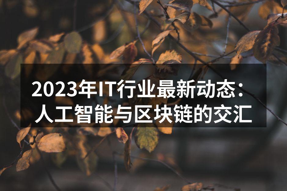2023年IT行业最新动态:人工智能与区